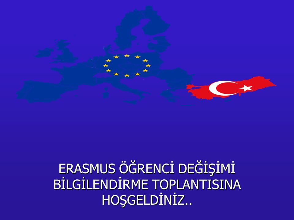 ERASMUS ÖĞRENCİ DEĞİŞİMİ BİLGİLENDİRME TOPLANTISINA HOŞGELDİNİZ..