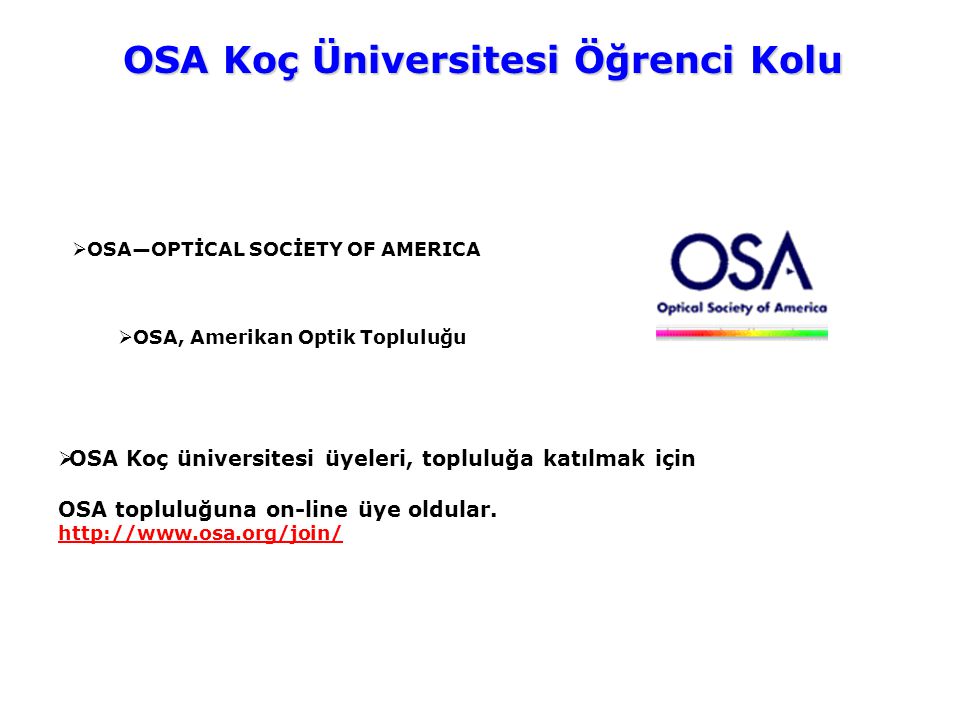 OSA Koç Üniversitesi Öğrenci Kolu  OSA—OPTİCAL SOCİETY OF AMERICA  OSA, Amerikan Optik Topluluğu  OSA Koç üniversitesi üyeleri, topluluğa katılmak için OSA topluluğuna on-line üye oldular.