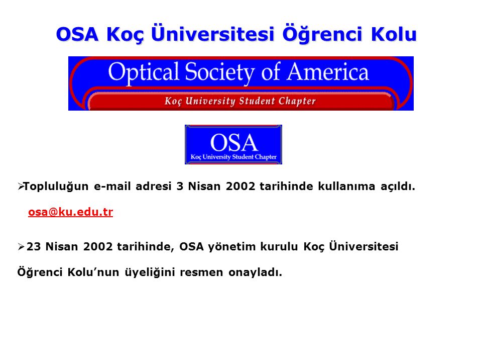 OSA Koç Üniversitesi Öğrenci Kolu  Topluluğun  adresi 3 Nisan 2002 tarihinde kullanıma açıldı.