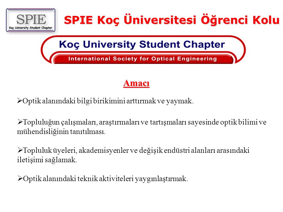 SPIE Koç Üniversitesi Öğrenci Kolu  Optik alanındaki bilgi birikimini arttırmak ve yaymak.