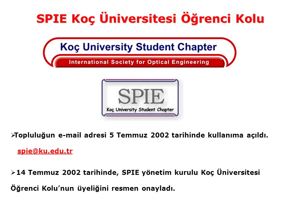 SPIE Koç Üniversitesi Öğrenci Kolu  Topluluğun  adresi 5 Temmuz 2002 tarihinde kullanıma açıldı.