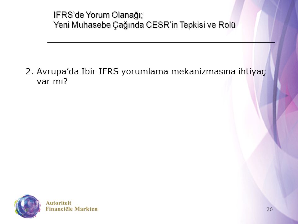 20 IFRS’de Yorum Olanağı; Yeni Muhasebe Çağında CESR’in Tepkisi ve Rolü 2.Avrupa’da Ibir IFRS yorumlama mekanizmasına ihtiyaç var mı