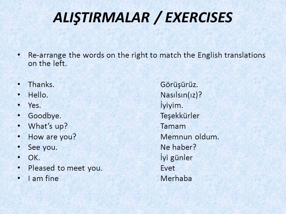 ALIŞTIRMALAR / EXERCISES Re-arrange the words on the right to match the English translations on the left.