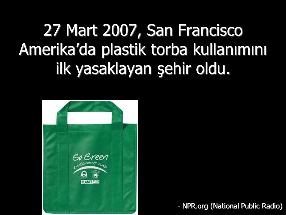 27 Mart 2007, San Francisco Amerika’da plastik torba kullanımını ilk yasaklayan şehir oldu.