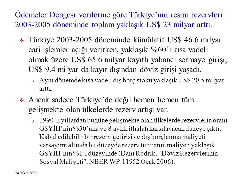 24 Mart 2006 Ödemeler Dengesi verilerine göre Türkiye’nin resmi rezervleri döneminde toplam yaklaşık US$ 23 milyar arttı.
