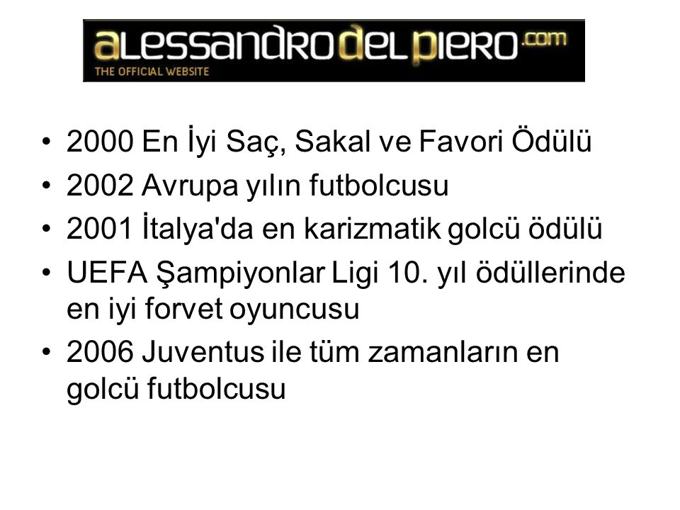 2000 En İyi Saç, Sakal ve Favori Ödülü 2002 Avrupa yılın futbolcusu 2001 İtalya da en karizmatik golcü ödülü UEFA Şampiyonlar Ligi 10.