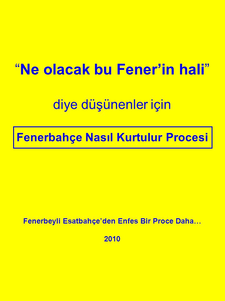 Ne olacak bu Fener’in hali diye düşünenler için Fenerbahçe Nasıl Kurtulur Procesi Fenerbeyli Esatbahçe’den Enfes Bir Proce Daha… 2010