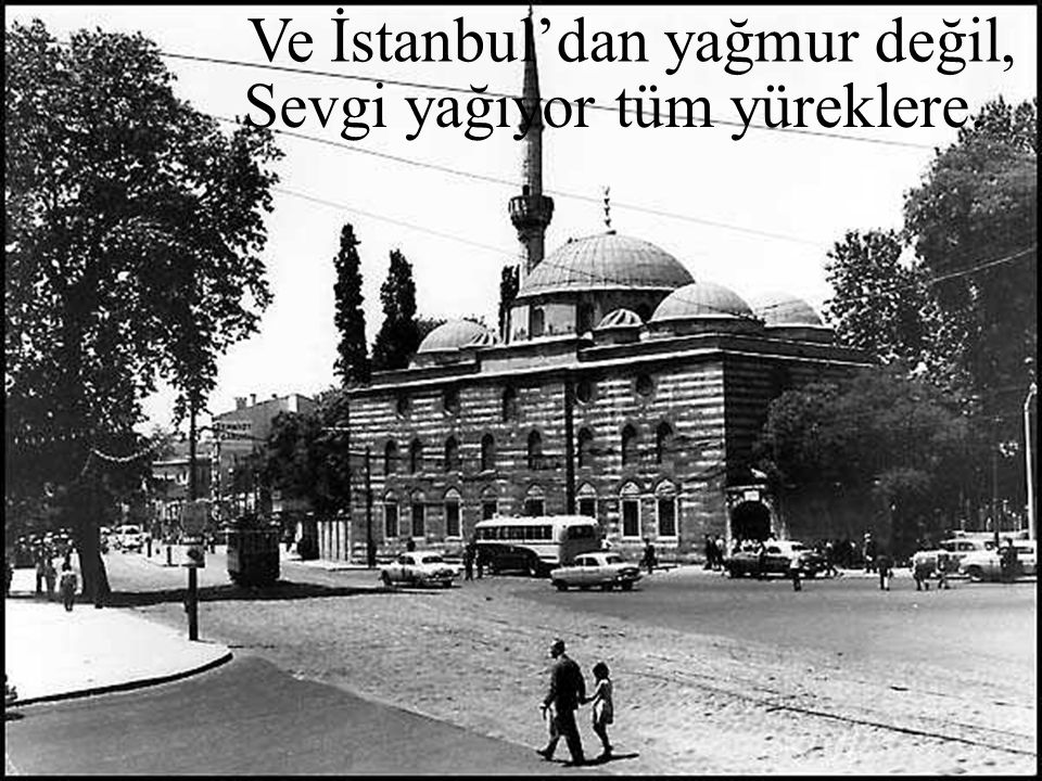 Ve İstanbul’dan yağmur değil, Sevgi yağıyor tüm yüreklere.
