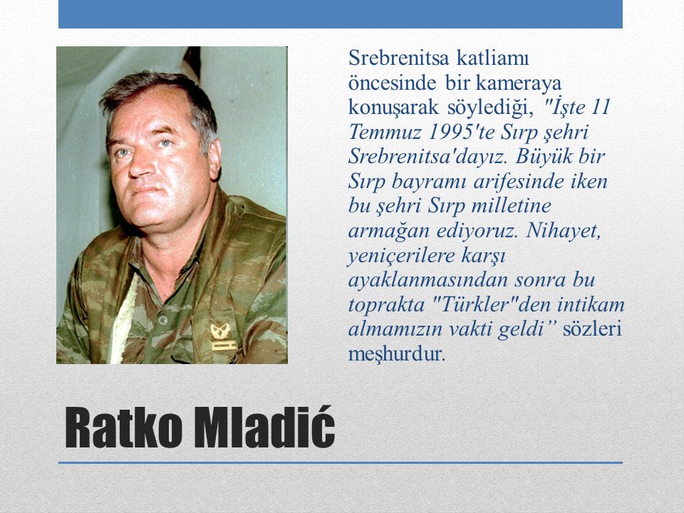 Ratko Mladić Srebrenitsa katliamı öncesinde bir kameraya konuşarak söylediği, İşte 11 Temmuz 1995 te Sırp şehri Srebrenitsa dayız.