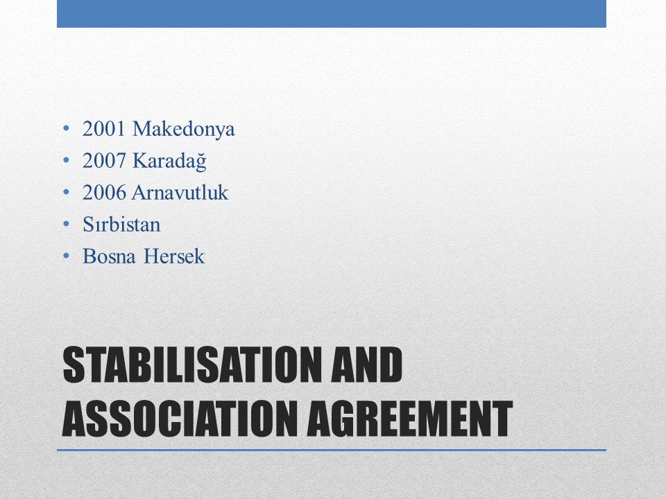 STABILISATION AND ASSOCIATION AGREEMENT 2001 Makedonya 2007 Karadağ 2006 Arnavutluk Sırbistan Bosna Hersek