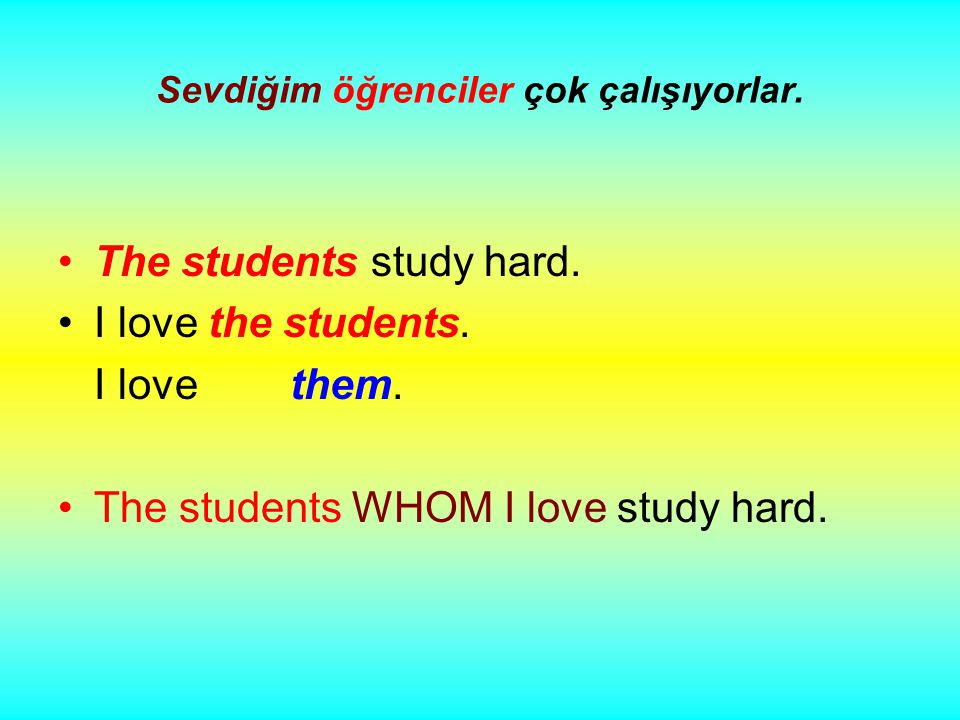 Sevdiğim öğrenciler çok çalışıyorlar. The students study hard.
