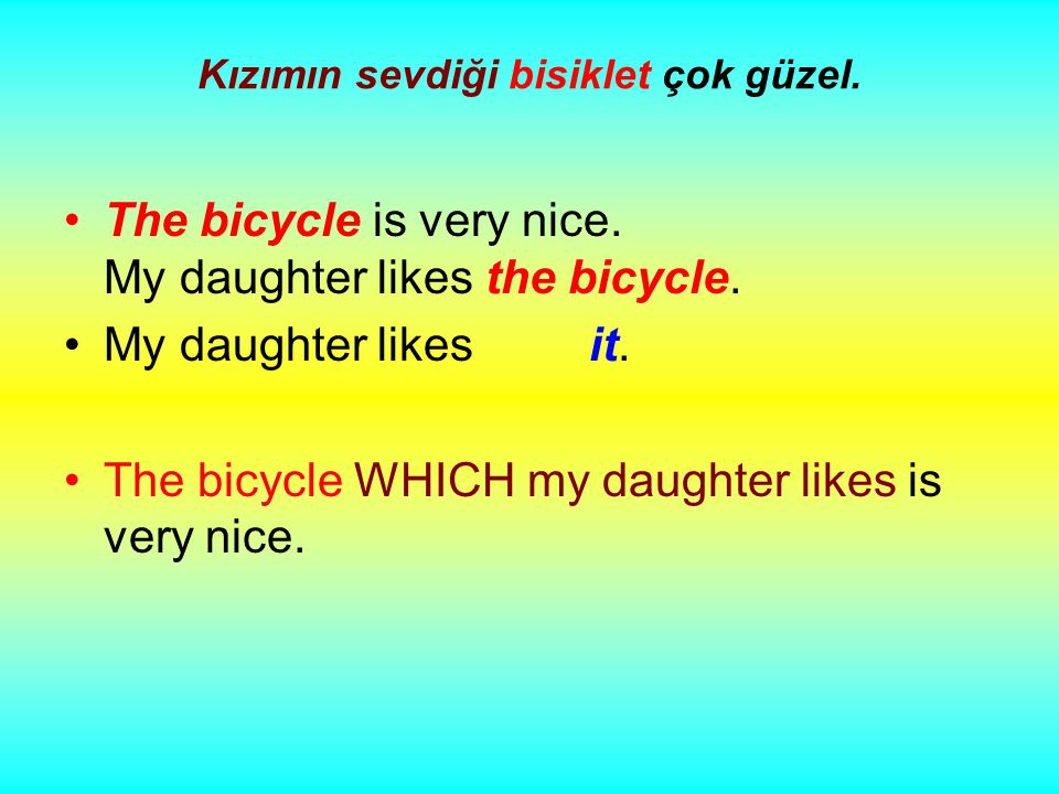 Kızımın sevdiği bisiklet çok güzel. The bicycle is very nice.