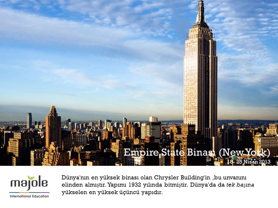 + Empire State Binası (New York) Nisan 2013 Math Midway At Momath Nisan 2013 Dünya nın en yüksek binası olan Chrysler Building in,bu unvanını elinden almı ş tır.
