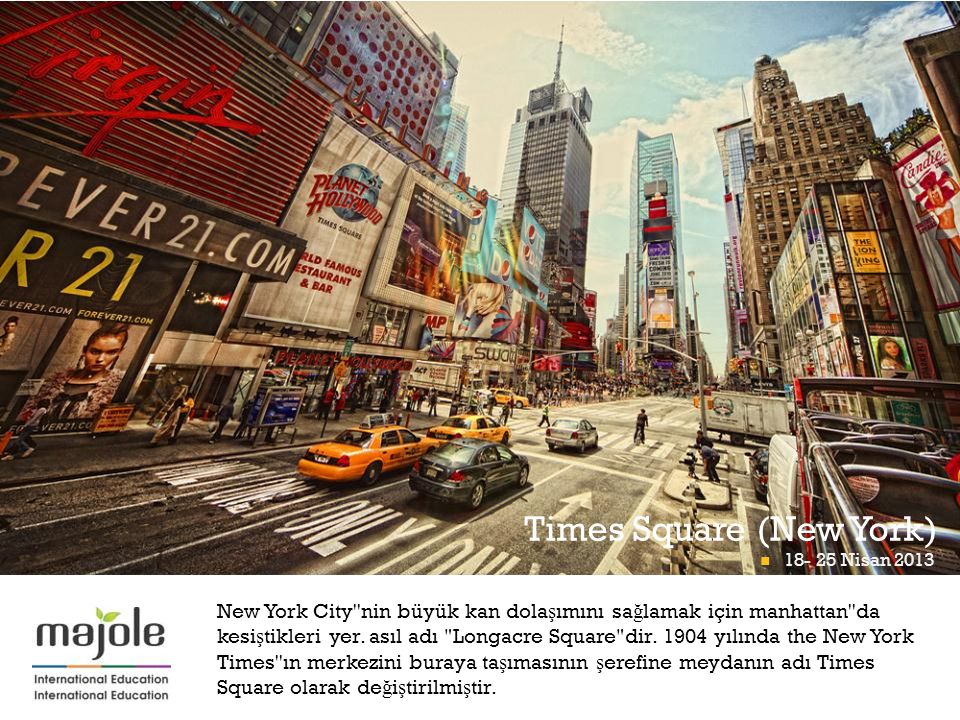 + Times Square (New York) New York City nin büyük kan dola ş ımını sa ğ lamak için manhattan da kesi ş tikleri yer.