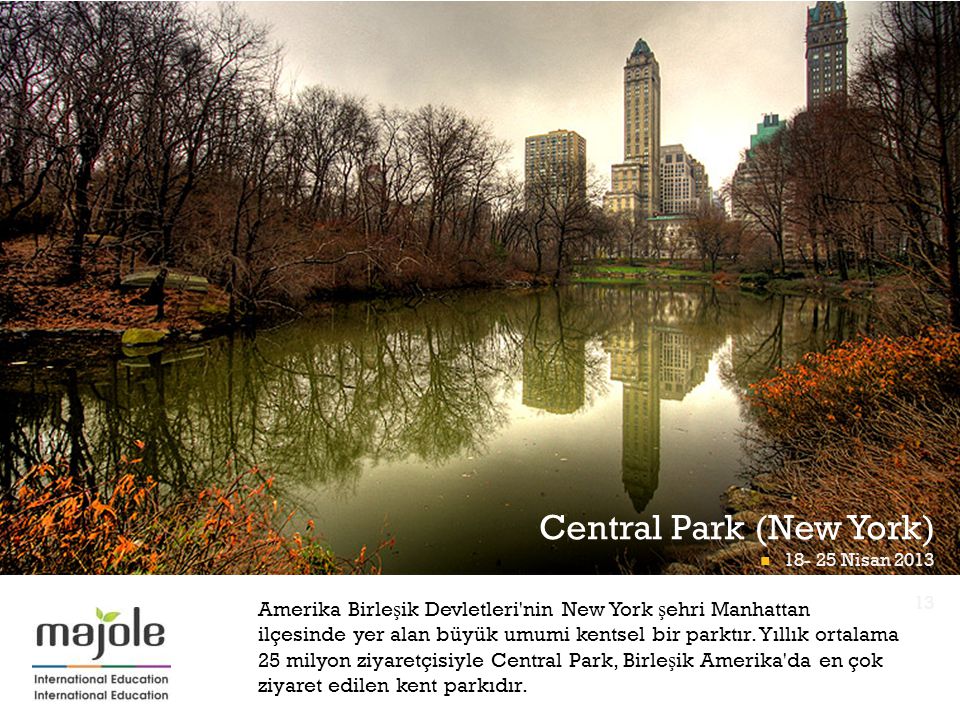 + Central Park (New York) Nisan 2013 Amerika Birle ş ik Devletleri nin New York ş ehri Manhattan ilçesinde yer alan büyük umumi kentsel bir parktır.