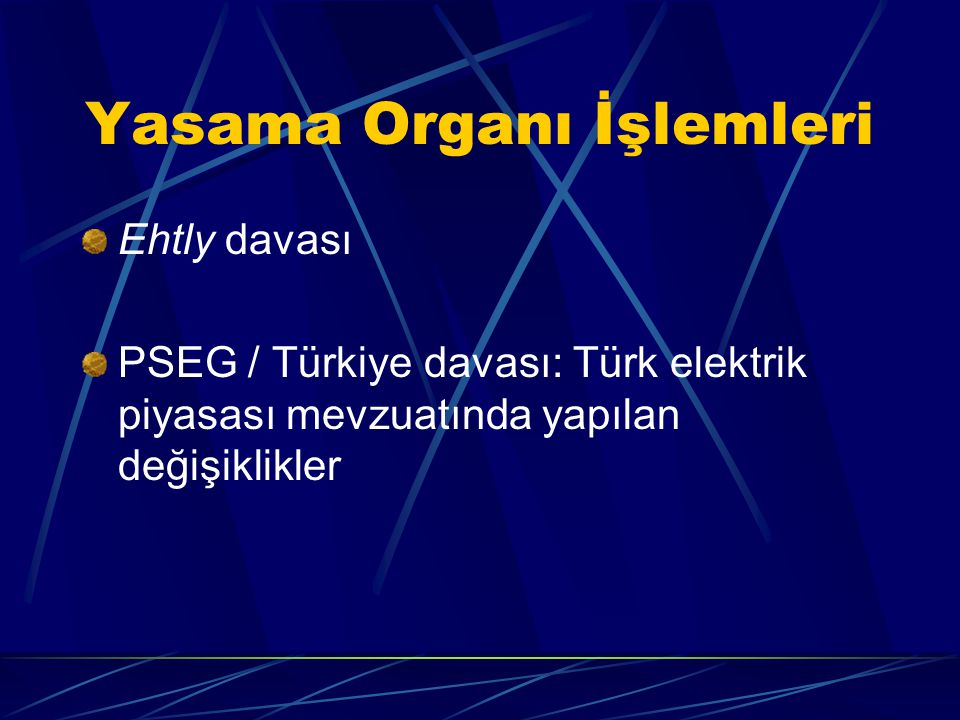 Yasama Organı İşlemleri Ehtly davası PSEG / Türkiye davası: Türk elektrik piyasası mevzuatında yapılan değişiklikler