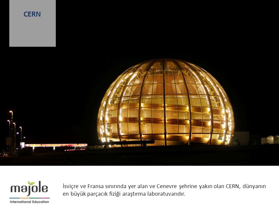 İsviçre ve Fransa sınırında yer alan ve Cenevre şehrine yakın olan CERN, dünyanın en büyük parçacık fiziği araştırma laboratuvarıdır.