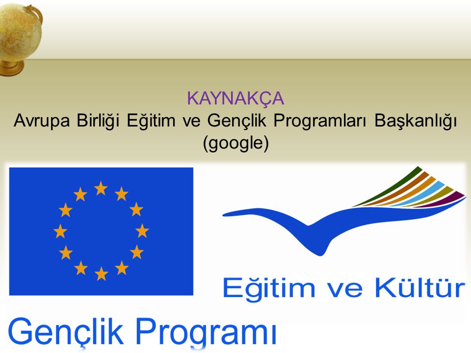 KAYNAKÇA Avrupa Birliği Eğitim ve Gençlik Programları Başkanlığı (google)