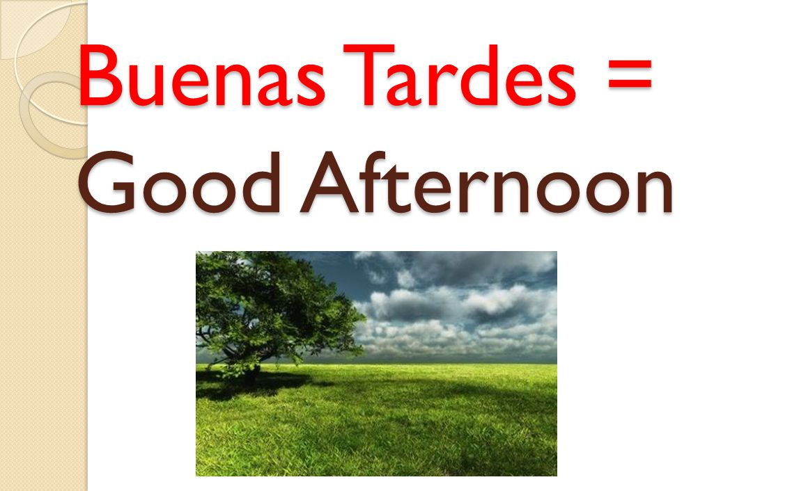 Buenas Tardes = Good Afternoon