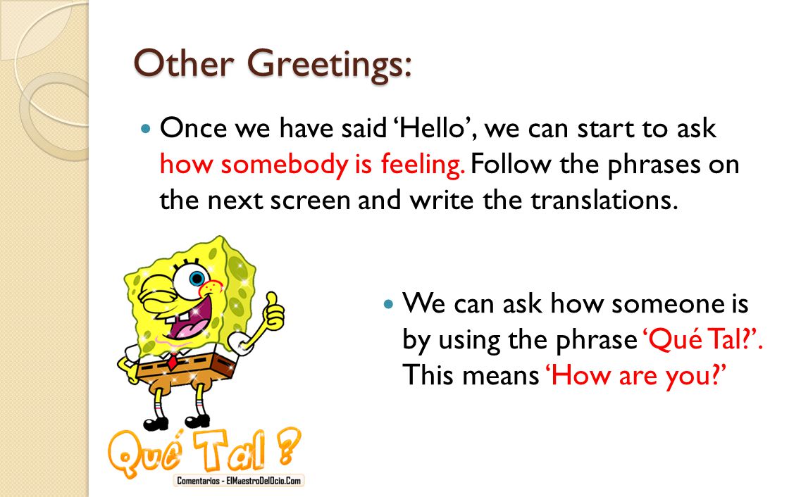 Other Greetings: Once we have said ‘Hello’, we can start to ask how somebody is feeling.