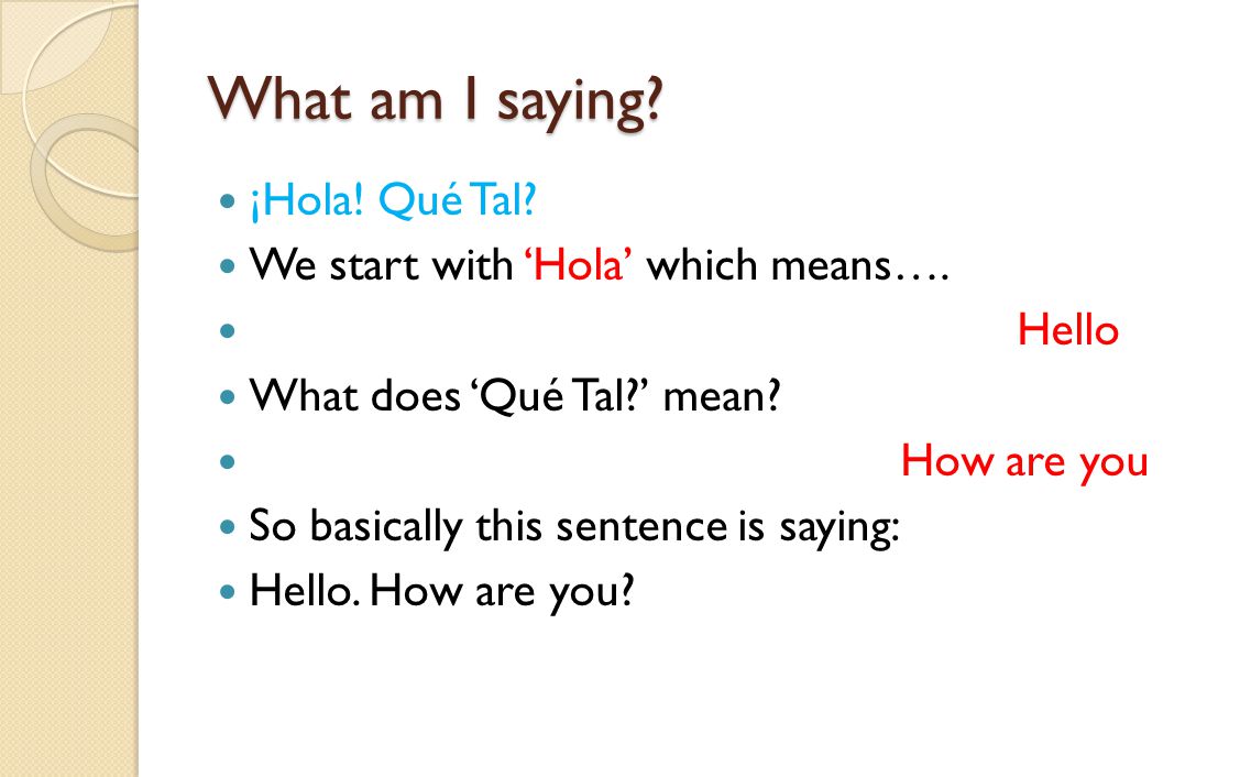What am I saying. ¡Hola. Qué Tal. We start with ‘Hola’ which means….