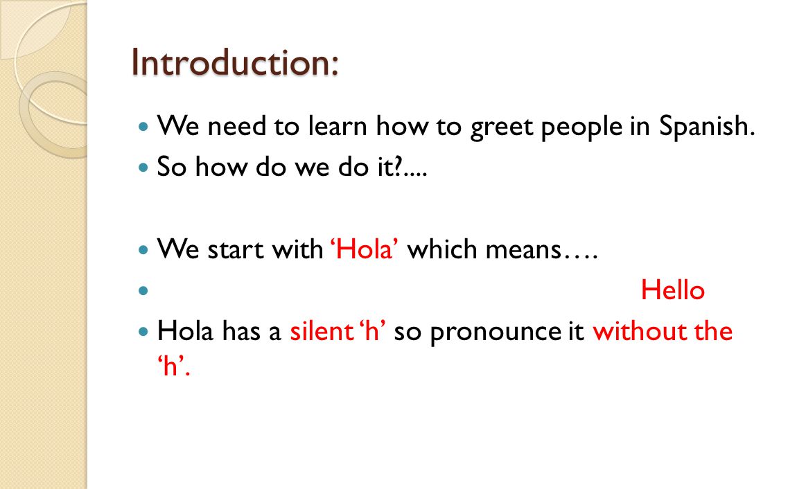 Introduction: We need to learn how to greet people in Spanish.