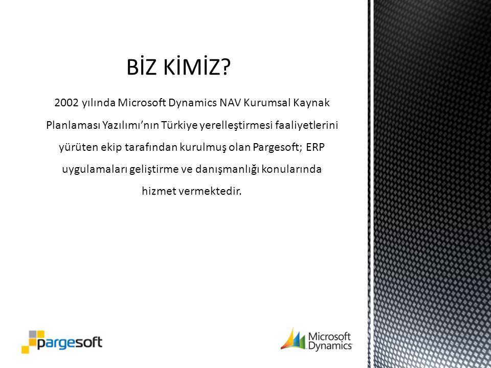 2002 yılında Microsoft Dynamics NAV Kurumsal Kaynak Planlaması Yazılımı’nın Türkiye yerelleştirmesi faaliyetlerini yürüten ekip tarafından kurulmuş olan Pargesoft; ERP uygulamaları geliştirme ve danışmanlığı konularında hizmet vermektedir.