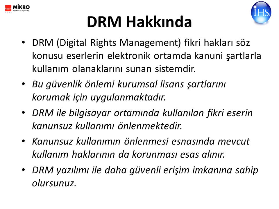 DRM Hakkında DRM (Digital Rights Management) fikri hakları söz konusu eserlerin elektronik ortamda kanuni şartlarla kullanım olanaklarını sunan sistemdir.