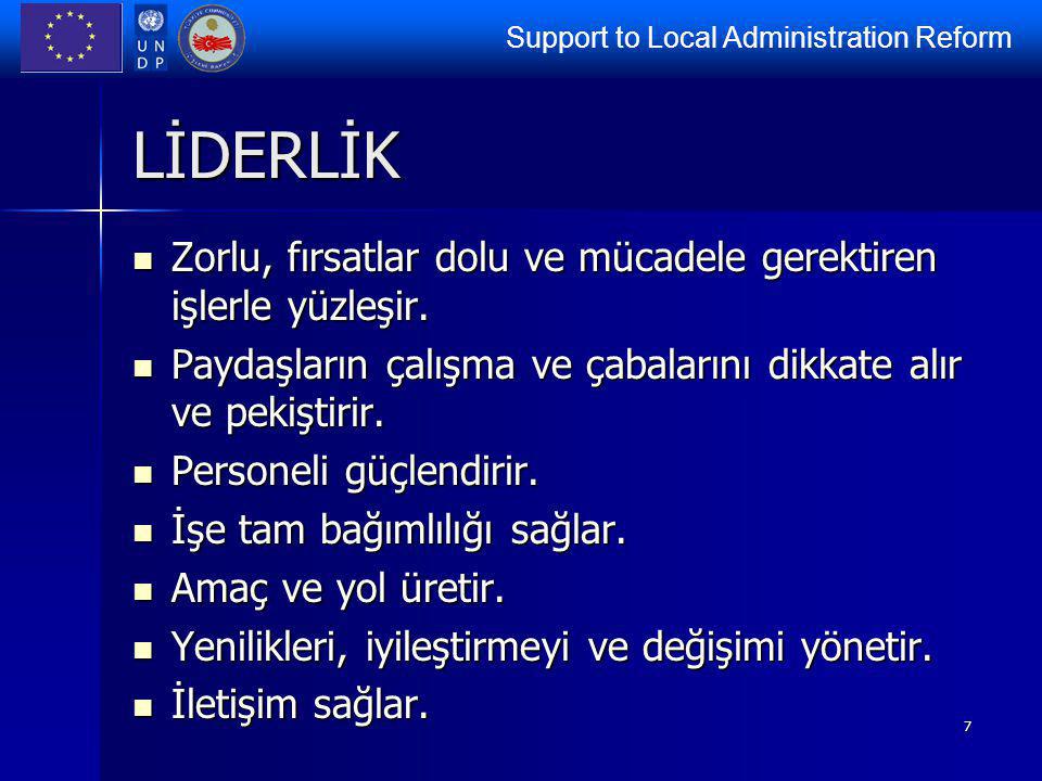 Support to Local Administration Reform 7 LİDERLİK Zorlu, fırsatlar dolu ve mücadele gerektiren işlerle yüzleşir.