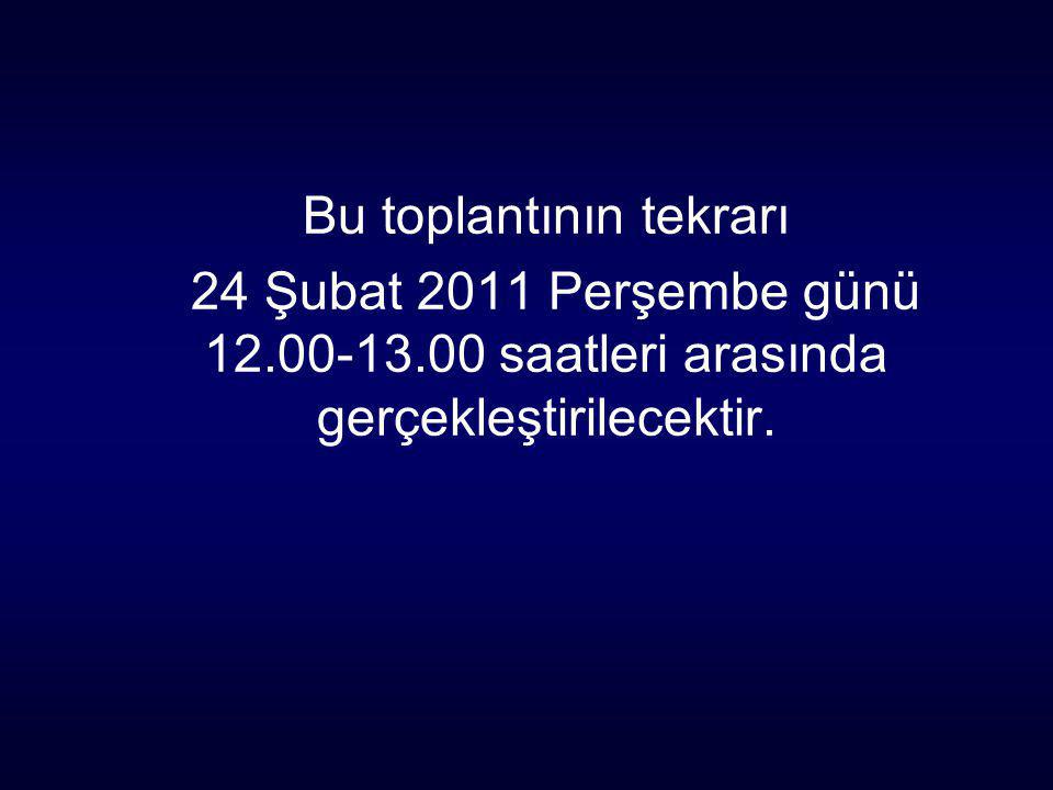 Bu toplantının tekrarı 24 Şubat 2011 Perşembe günü saatleri arasında gerçekleştirilecektir.