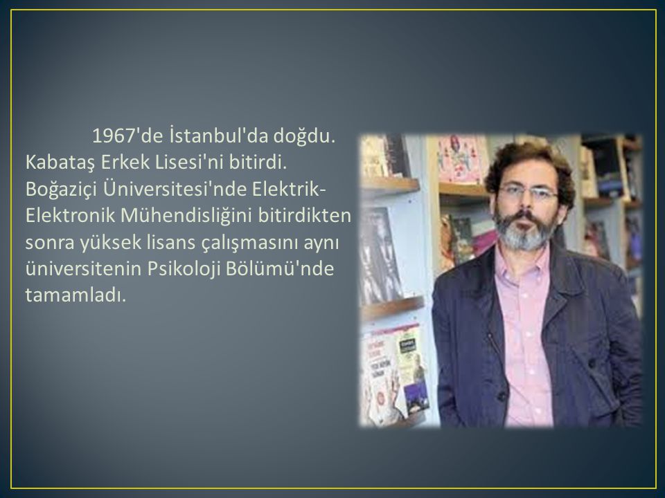 1967 de İstanbul da doğdu. Kabataş Erkek Lisesi ni bitirdi.