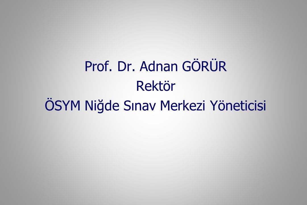 Prof. Dr. Adnan GÖRÜR Rektör ÖSYM Niğde Sınav Merkezi Yöneticisi