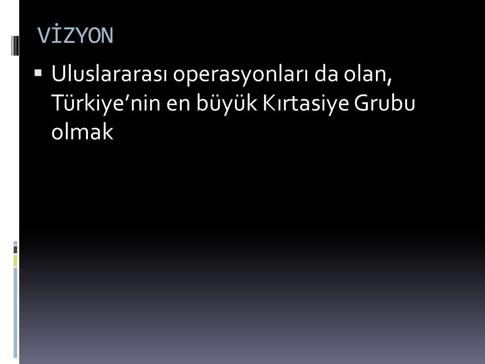 VİZYON  Uluslararası operasyonları da olan, Türkiye’nin en büyük Kırtasiye Grubu olmak