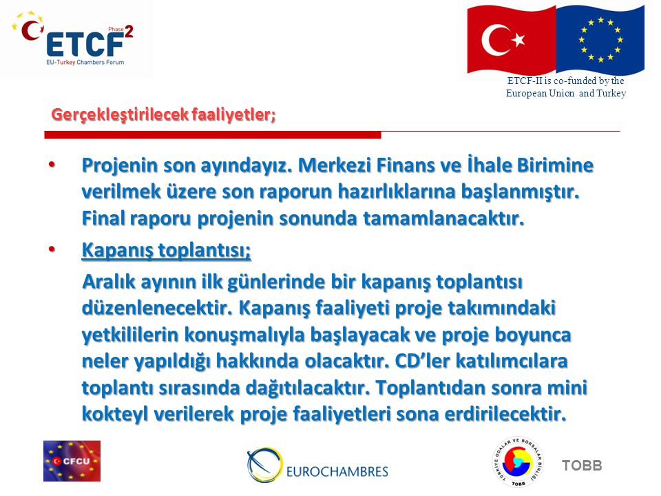 ETCF-II is co-funded by the European Union and Turkey TOBB Gerçekleştirilecek faaliyetler; Projenin son ayındayız.