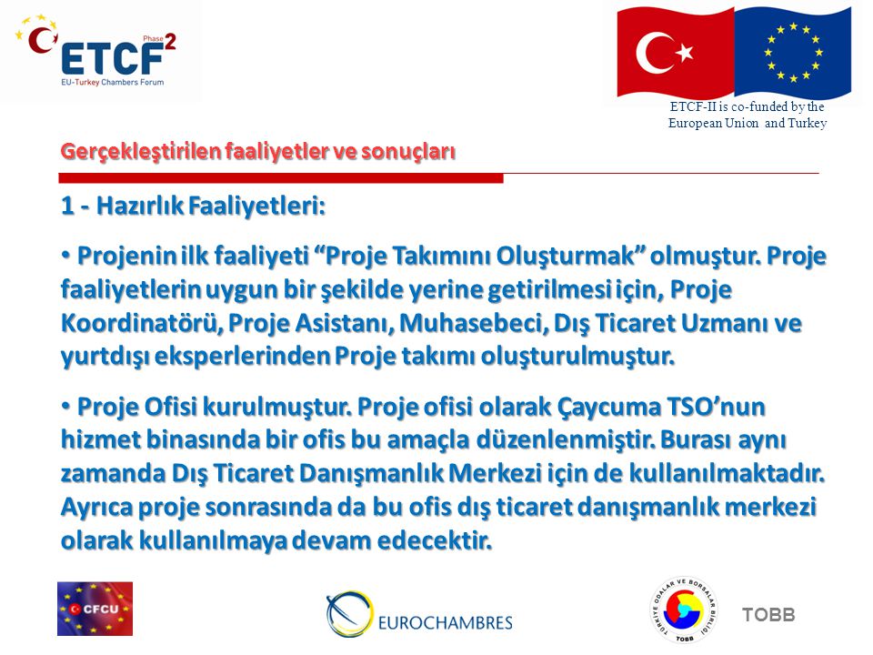 ETCF-II is co-funded by the European Union and Turkey TOBB Gerçekleştirilen faaliyetler ve sonuçları 1 - Hazırlık Faaliyetleri: Projenin ilk faaliyeti Proje Takımını Oluşturmak olmuştur.