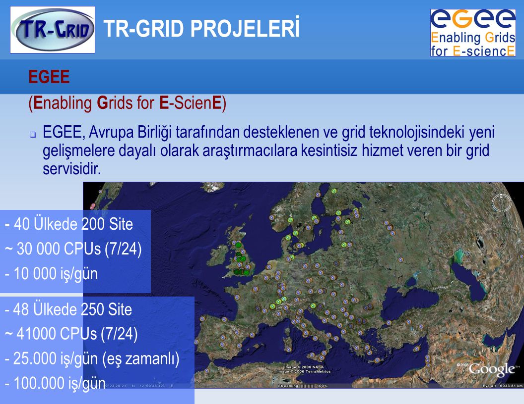 TR-GRID PROJELERİ EGEE ( E nabling G rids for E -Scien E )  EGEE, Avrupa Birliği tarafından desteklenen ve grid teknolojisindeki yeni gelişmelere dayalı olarak araştırmacılara kesintisiz hizmet veren bir grid servisidir.