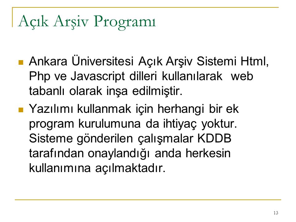 13 Açık Arşiv Programı Ankara Üniversitesi Açık Arşiv Sistemi Html, Php ve Javascript dilleri kullanılarak web tabanlı olarak inşa edilmiştir.