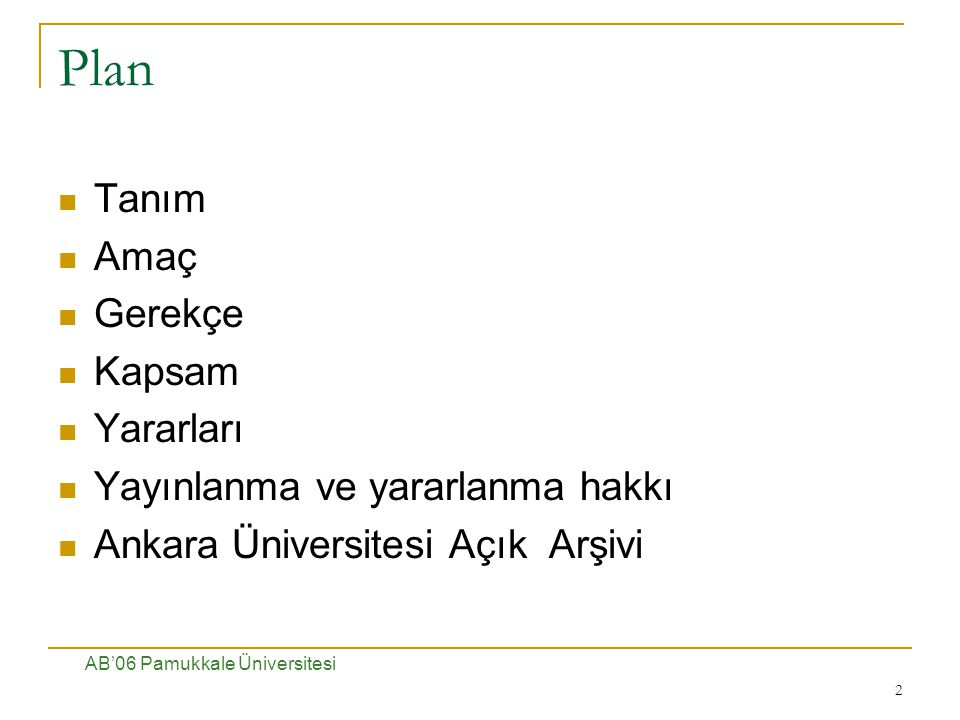 2 Plan Tanım Amaç Gerekçe Kapsam Yararları Yayınlanma ve yararlanma hakkı Ankara Üniversitesi Açık Arşivi AB’06 Pamukkale Üniversitesi