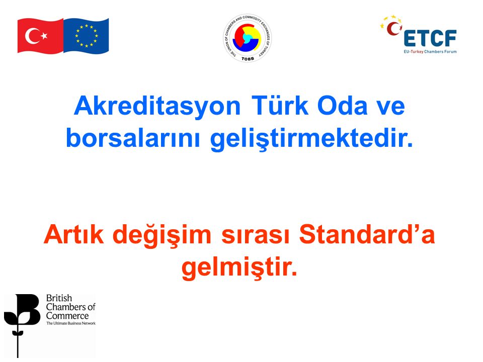Akreditasyon Türk Oda ve borsalarını geliştirmektedir. Artık değişim sırası Standard’a gelmiştir.