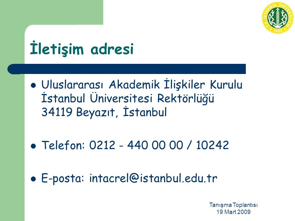 Tanışma Toplantısı 19 Mart 2009 İletişim adresi Uluslararası Akademik İlişkiler Kurulu İstanbul Üniversitesi Rektörlüğü Beyazıt, İstanbul Telefon: / E-posta: