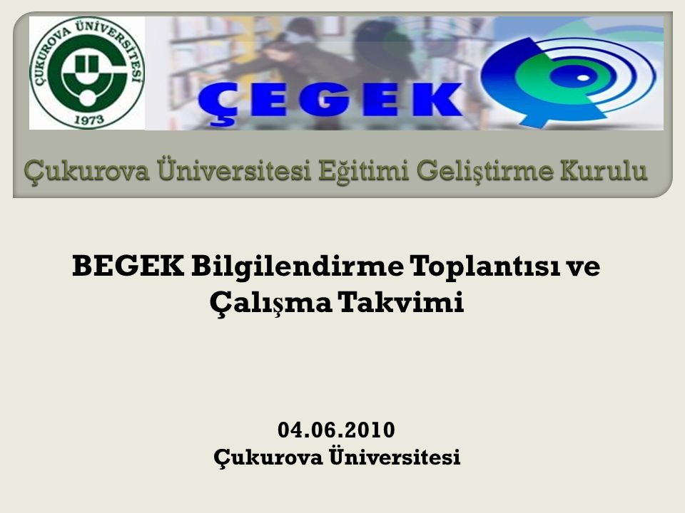 BEGEK Bilgilendirme Toplantısı ve Çalı ş ma Takvimi Çukurova Üniversitesi