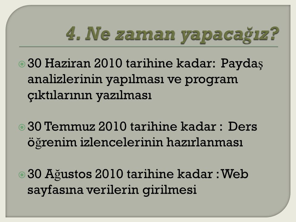  30 Haziran 2010 tarihine kadar: Payda ş analizlerinin yapılması ve program çıktılarının yazılması  30 Temmuz 2010 tarihine kadar : Ders ö ğ renim izlencelerinin hazırlanması  30 A ğ ustos 2010 tarihine kadar : Web sayfasına verilerin girilmesi