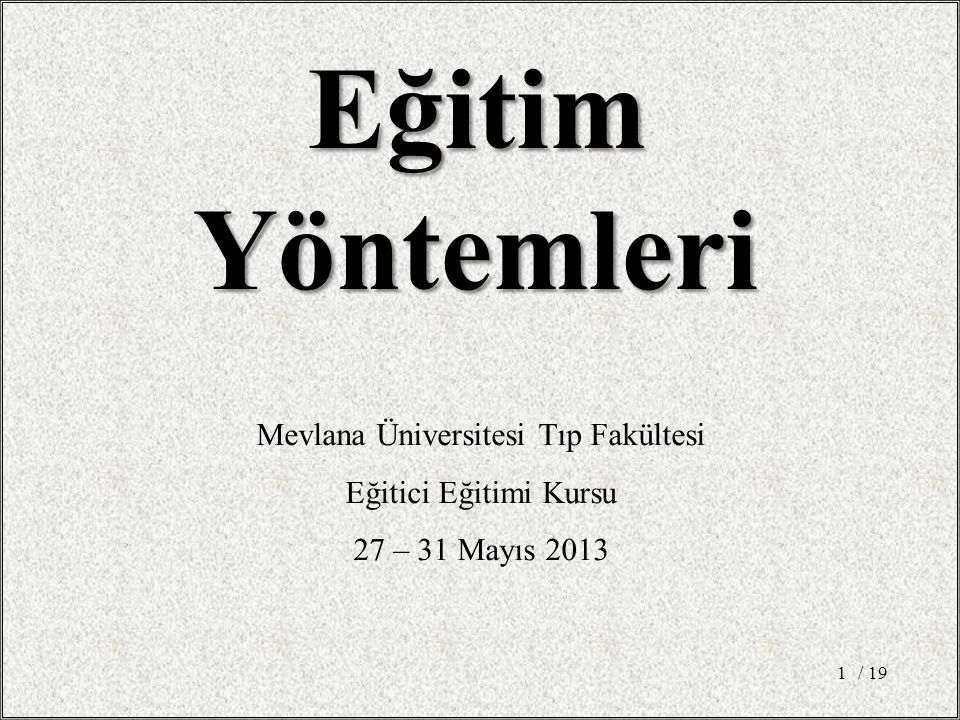 / 191 EğitimYöntemleri Mevlana Üniversitesi Tıp Fakültesi Eğitici Eğitimi Kursu 27 – 31 Mayıs 2013