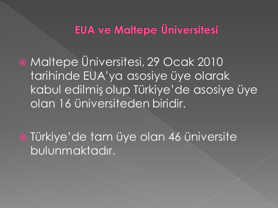  Maltepe Üniversitesi, 29 Ocak 2010 tarihinde EUA’ya asosiye üye olarak kabul edilmiş olup Türkiye’de asosiye üye olan 16 üniversiteden biridir.