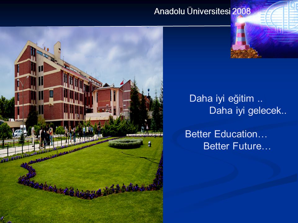 Daha iyi eğitim.. Daha iyi gelecek.. Better Education… Better Future… Anadolu Üniversitesi 2008