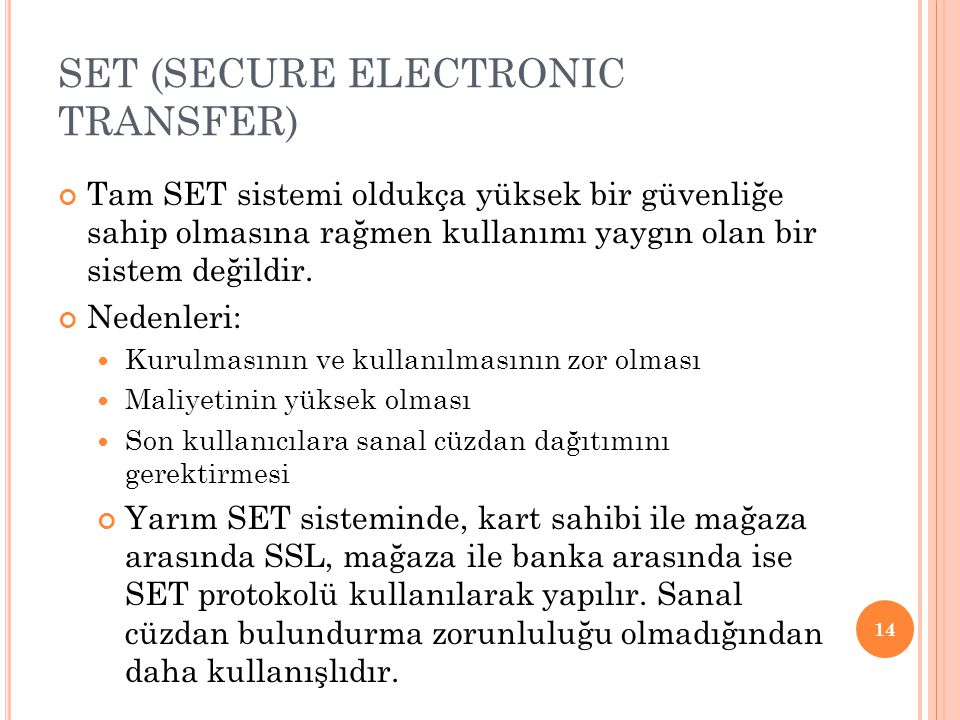 SET (SECURE ELECTRONIC TRANSFER) Tam SET sistemi oldukça yüksek bir güvenliğe sahip olmasına rağmen kullanımı yaygın olan bir sistem değildir.