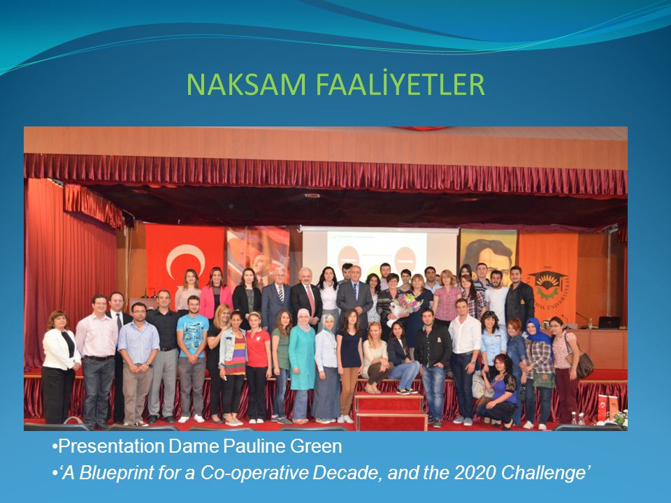 NAKSAM FAALİYETLER Presentation Dame Pauline Green ‘A Blueprint for a Co-operative Decade, and the 2020 Challenge’