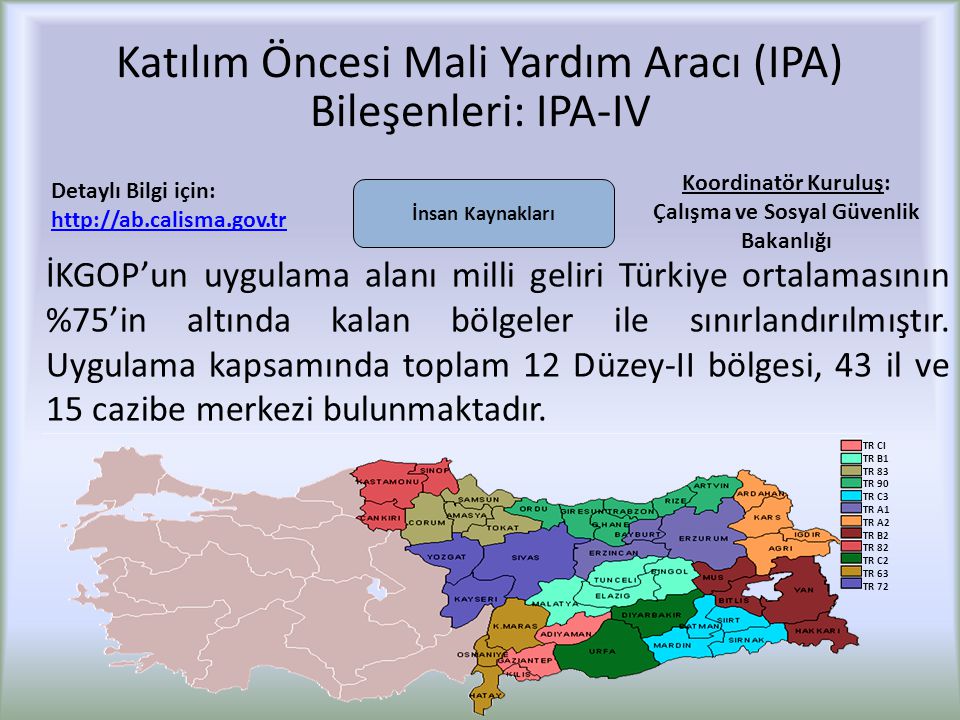 Katılım Öncesi Mali Yardım Aracı (IPA) Bileşenleri: IPA-IV İKGOP’un uygulama alanı milli geliri Türkiye ortalamasının %75’in altında kalan bölgeler ile sınırlandırılmıştır.