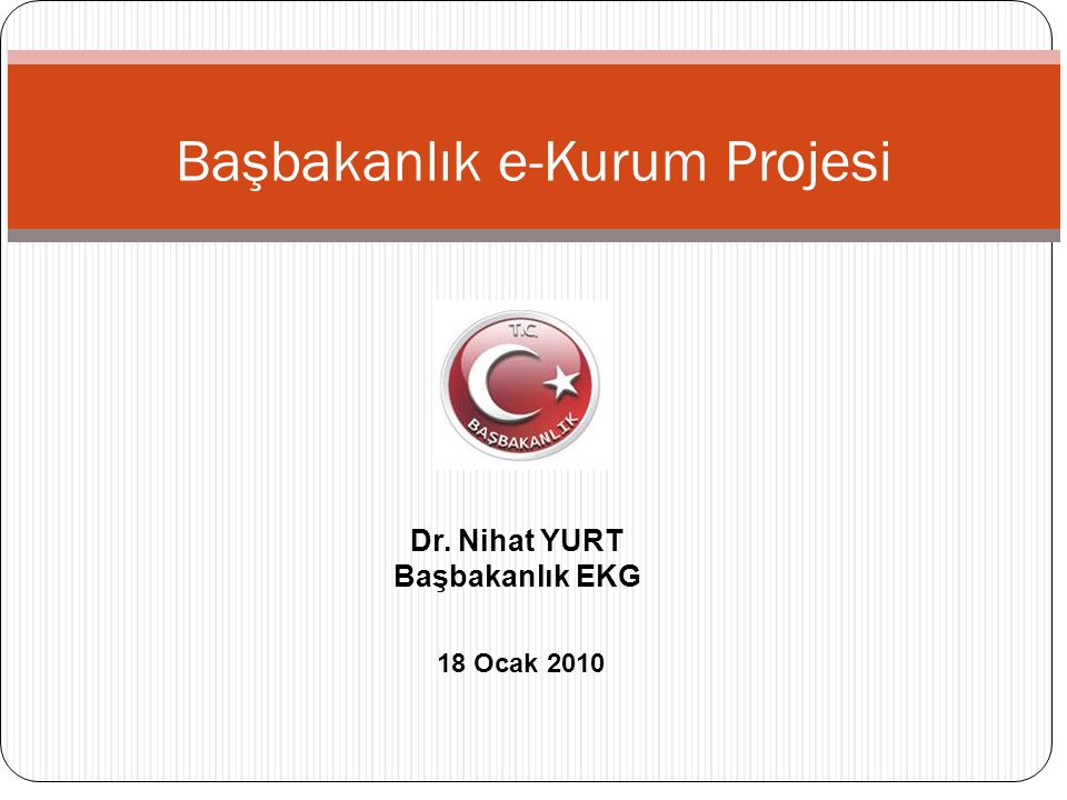 Başbakanlık e-Kurum Projesi 18 Ocak 2010 Dr. Nihat YURT Başbakanlık EKG