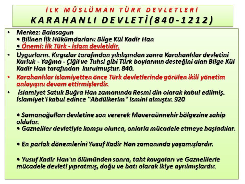 İLK MÜSLÜMAN TÜRK DEVLETLERİ KARAHANLI DEVLETİ( ) Merkez: Balasagun Bilinen İlk Hükümdarları: Bilge Kül Kadir Han Önemi: İlk Türk - İslam devletidir.